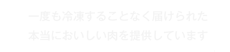 一度も冷凍することない美味しい肉を提供